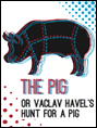 Show poster for The Pig, or Vaclav Havel’s Hunt for a Pig
