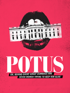 Show poster for POTUS: Or, Behind Every Great Dumbass are Seven Women Trying to Keep Him Alive